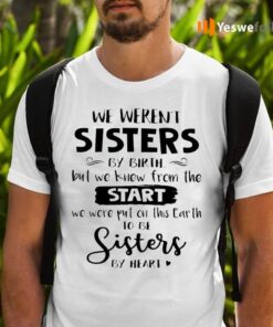 We Weren T Sisters By Birth But We Knew From The Start T-Shirts