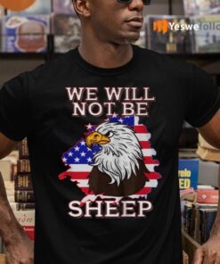 We Will Not Be Sheep US Flag Eagle Patriotic tshirt