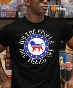 We the People Are Pissed Off T-Shirts