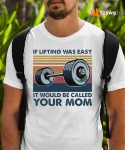 Weights If Lifting Was Easy It Would Be Called Your Mom TeeShirt