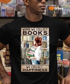 When We Collect Books – We Collect Happiness Shirts