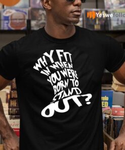 Why Fit In When You Were Born To Stand Out Shirts