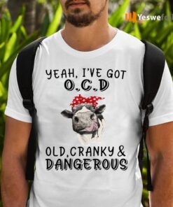 Yeah I’ve Got OCD OLD Cranky And Dangerous T-Shirts