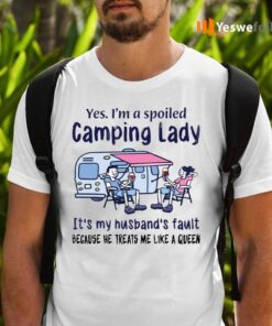 Yes I’m A Spoiled Camping Lady It’s My Husband’s Fault TeeShirt