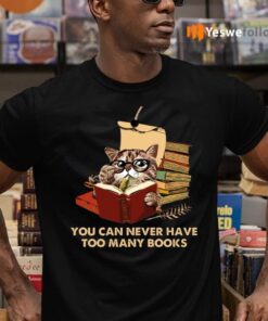 You Can Never Have Too Many Books Funny Cat Reading Shirt