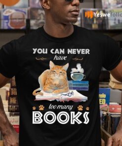 You Can Never Have Too Many Books Shirts