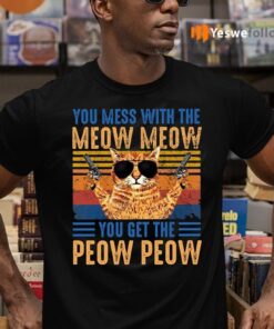 You Mess With The Meow You Get The Peow T-Shirts