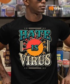 hate is virus shirts