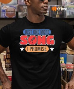 just one more song i promise teeshirt