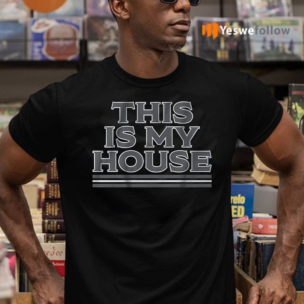 this is my house teeshirt