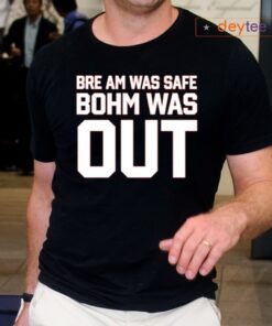 Bre Am Was Safe Bohm Was Out Shirts