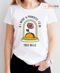 Rose If I Were A Princess I’d Be Taco Belle Shirts