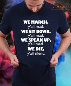 We March Y’ all Mad We Sit Down Y’all Mad T-Shirts