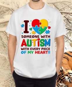 I Love Someone with Autism with Autism with Every Piece of My Heart TShirts