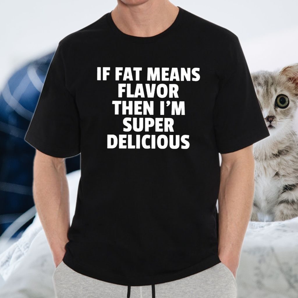 if fat is flavor t shirt