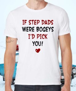 If Step Dads Were Bogeys I’d Pick You Father’s Day Gift Unisex Shirt