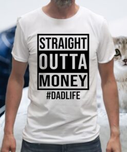 Straight Outta Money Dad Life Shirts