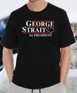 Texas George Strait For President Shirt