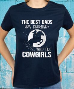 The Best Dads Have Daughters Who Are Cowgirls T-Shirts