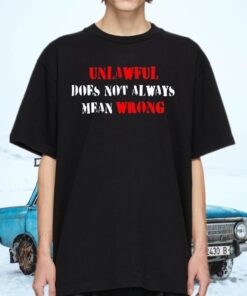 Unlawful Does Not Always Mean Wrong T-Shirts