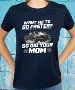 Want Me To Go Faster So Did Your Mom T-Shirts