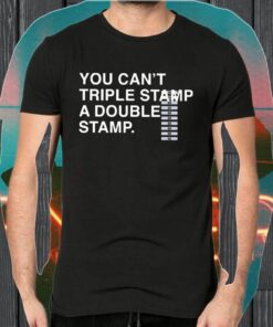 You can't triple stamp a double stamp tshirts