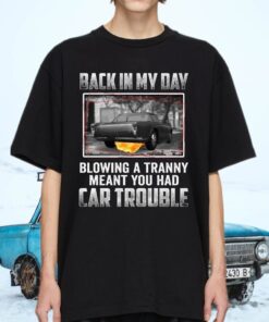 Back In My Day Blowing A Tranny Meant You Had Car Trouble Shirts