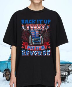 Back It Up Terry Put In In Reverse Funny 4th Of July American Flag T-Shirts