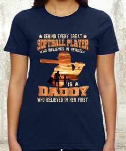 Behind Every Great Softball Player Who Believes In Herself Is A Daddy TShirts