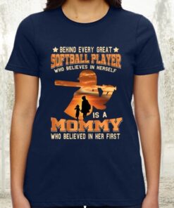 Behind Every Great Softball Player Who Believes In Herself Is A Mommy TShirt