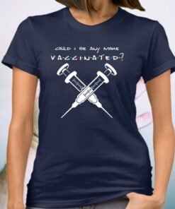 Could I Be Anymore Vaccinated T-Shirt