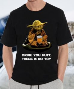 Drink You Must There Is No Try Yoda T-Shirt