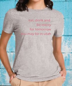 Eat Drink And Be Merry For Tomorrow Utah Classic T-Shirt