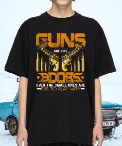 Guns Are Like Boobs Even the Small Ones Are Fun to Play with T-Shirts