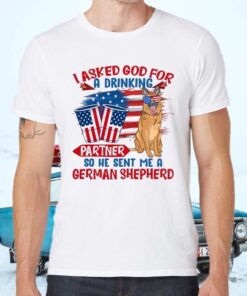 I Asked God For A Drinking Partner So He Sent Me A German Shepherd 4th Of July T-Shirts