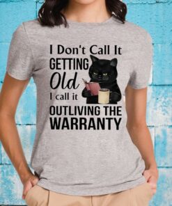 I Don’t Call It Getting Old I Call It Outliving The Warranty T-Shirts