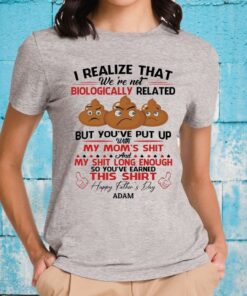 I Realize that We’re Not Biologically Related Happy Father’s Day T-Shirts