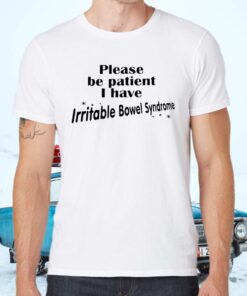 Please Be Patient I Have Irritable Bowel Syndrome T-Shirts