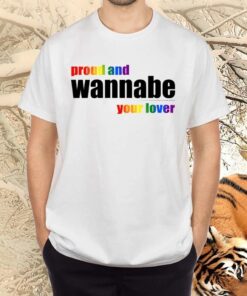 Proud And Wanna Be Your Lover TShirt