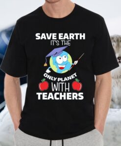 Save Earth It’s the Only Planet With Teachers Shirt