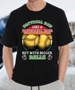 Softball Dad Like A Baseball Dad But With Bigger Balls Funny T-Shirt