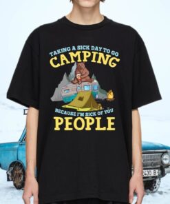 Taking A Sick Day To Go To Camping Because I’m Sick Of You People shirt