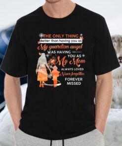 The Only Thing Better Than Having You As My Guardian Angel Was Having You As My Mom T-Shirt