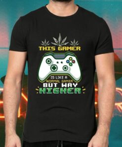 This Gamer Is Like A Normal Gamer But Way Higher TShirts