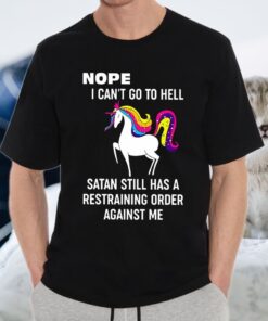Unicorns Nope I Can’t Go To Hell Satan Still Has A Restraining Order Against Me T-Shirt