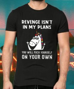 Unicorns Revenge Isn’t In My Plans You Will Fuck Yourself On Your Own Tee-Shirt