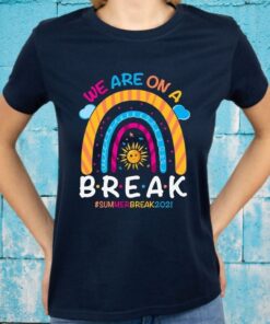 We Are On A Break Summer Break 2021 Rainbow Funny Teacher T-Shirts