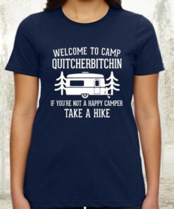 Welcome To Camp Quitcherbitchin If You’re Not Happy Camper Take A Hike TShirt