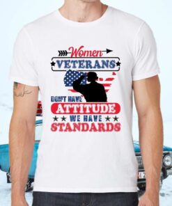 Women Veterans Don’t Have Attitude We Have Standards T-Shirts