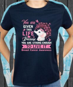 You Are Given This Life Because You Are Strong Enough To Live It Breast Cancer Awareness T-Shirts